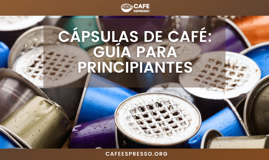 Cápsulas de café: Guía para principiantes - Cafe Espresso